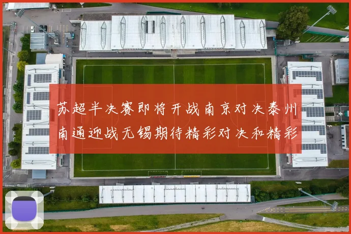 苏超半决赛即将开战南京对决泰州南通迎战无锡期待精彩对决和精彩进球