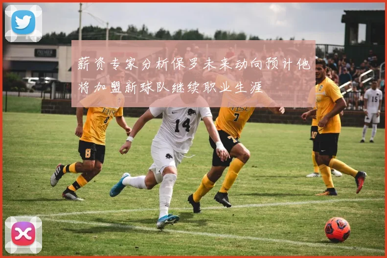 薪资专家分析保罗未来动向预计他将加盟新球队继续职业生涯