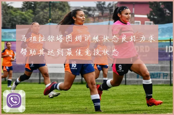 马祖拉称塔图姆训练状态良好力求帮助其达到最佳竞技状态