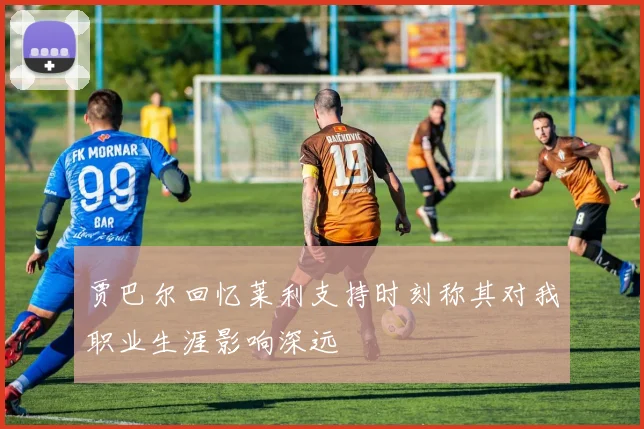贾巴尔回忆莱利支持时刻称其对我职业生涯影响深远